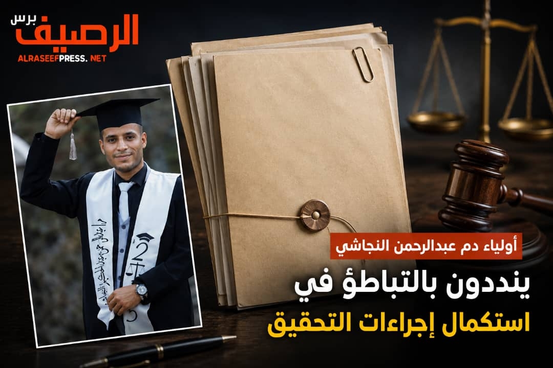 أولياء دم عبدالرحمن النجاشي ينددون بالتباطؤ في استكمال إجراءات التحقيق